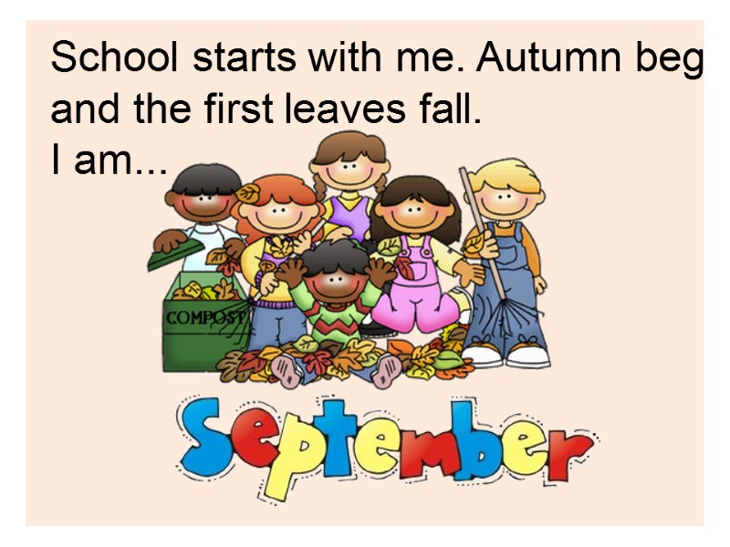 School starts with me. Autumn begins and the first leaves fall. I am...